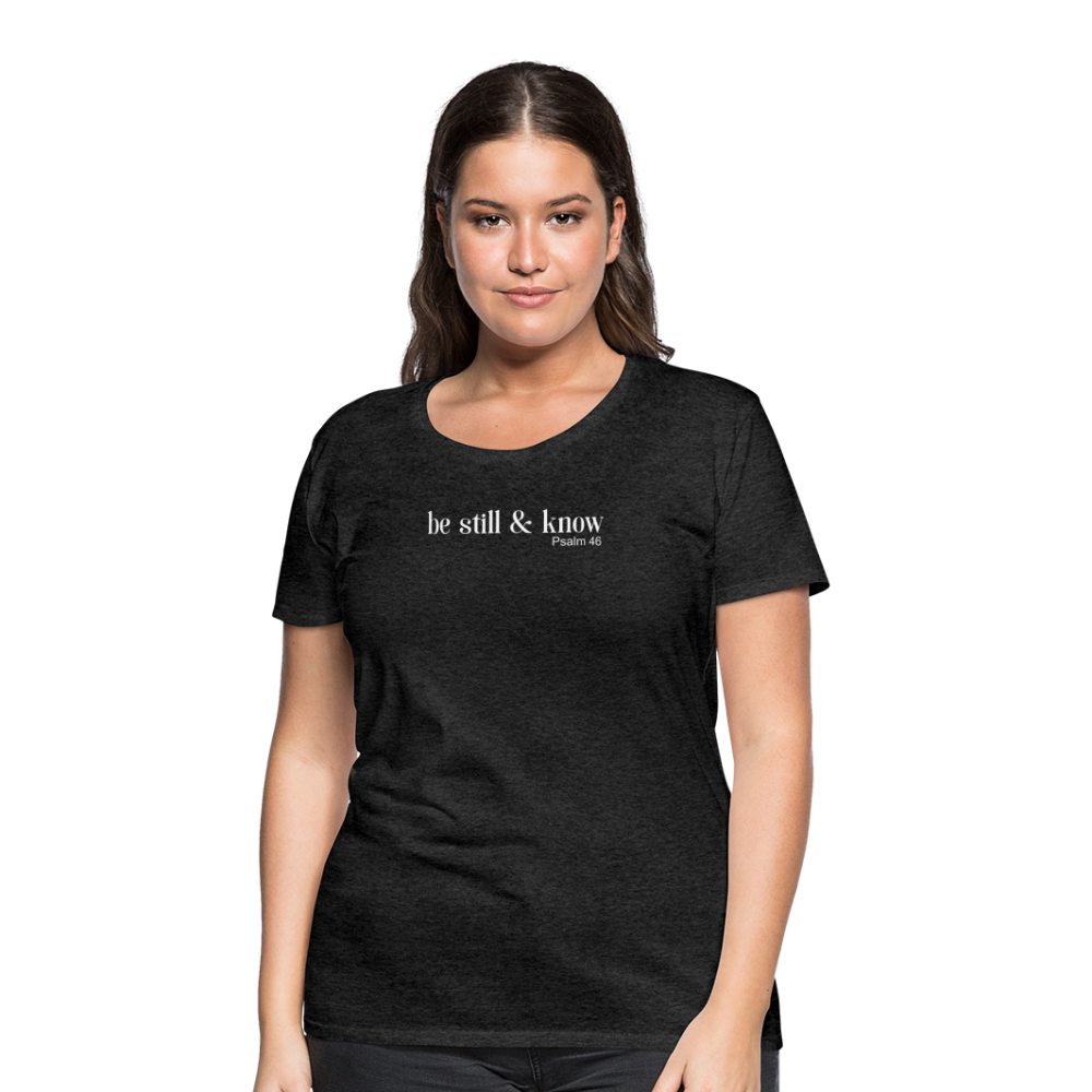 Be Still Women’s Premium T-Shirt - charcoal grey