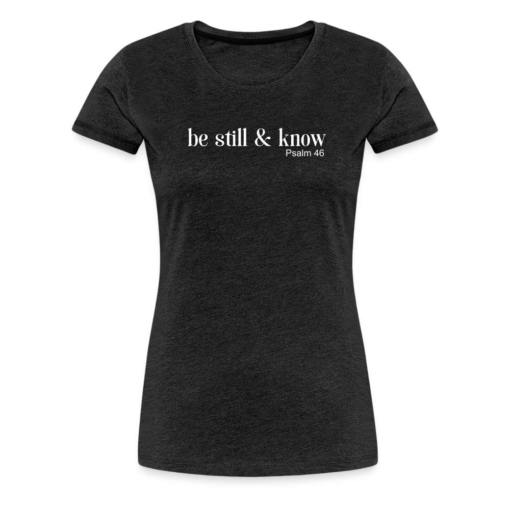 Be Still Women’s Premium T-Shirt - charcoal grey