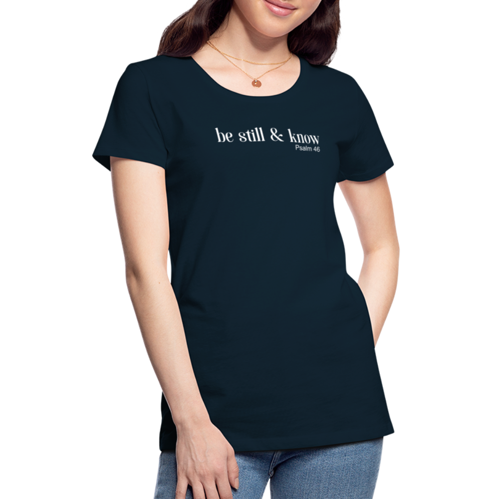 Be Still Women’s Premium T-Shirt - deep navy