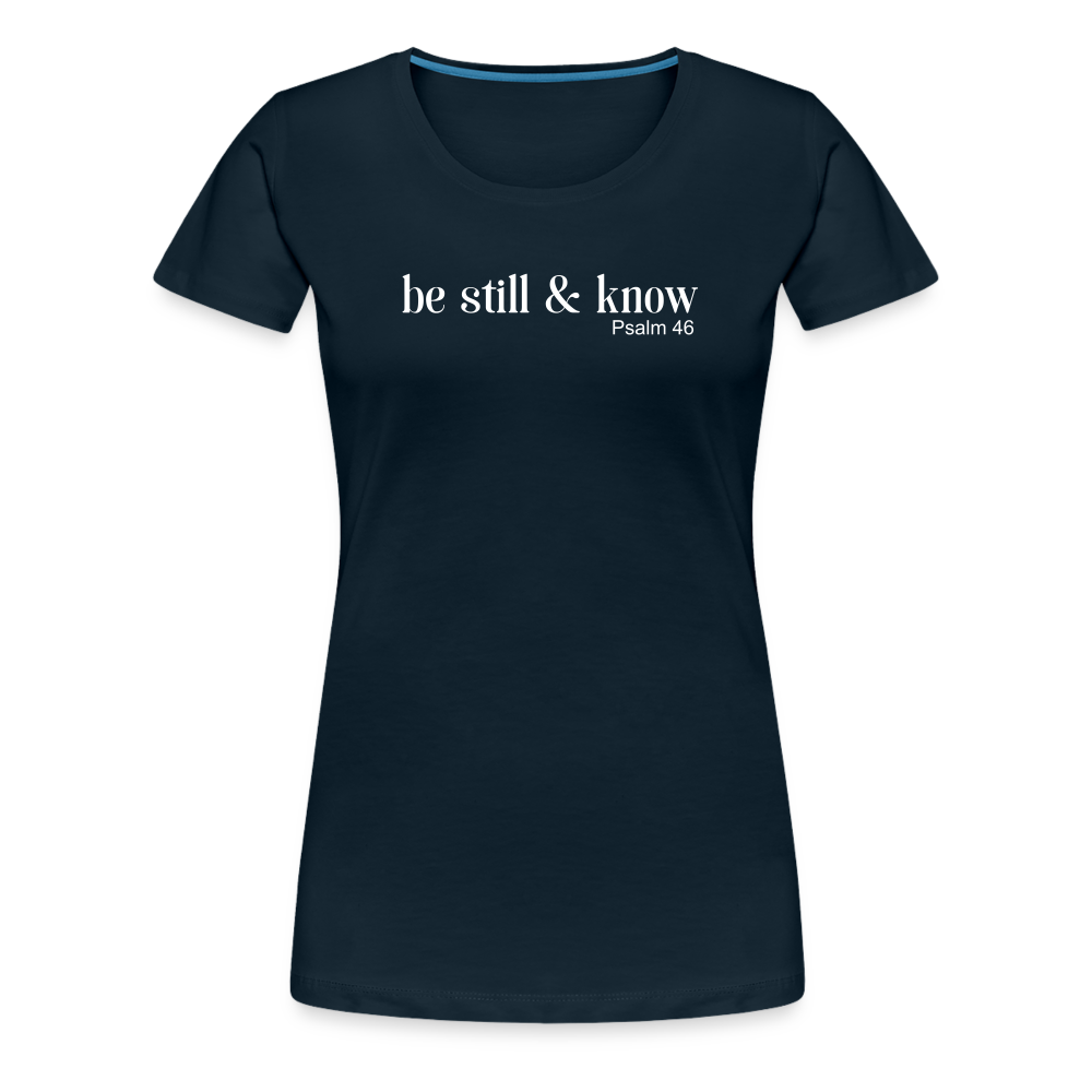 Be Still Women’s Premium T-Shirt - deep navy