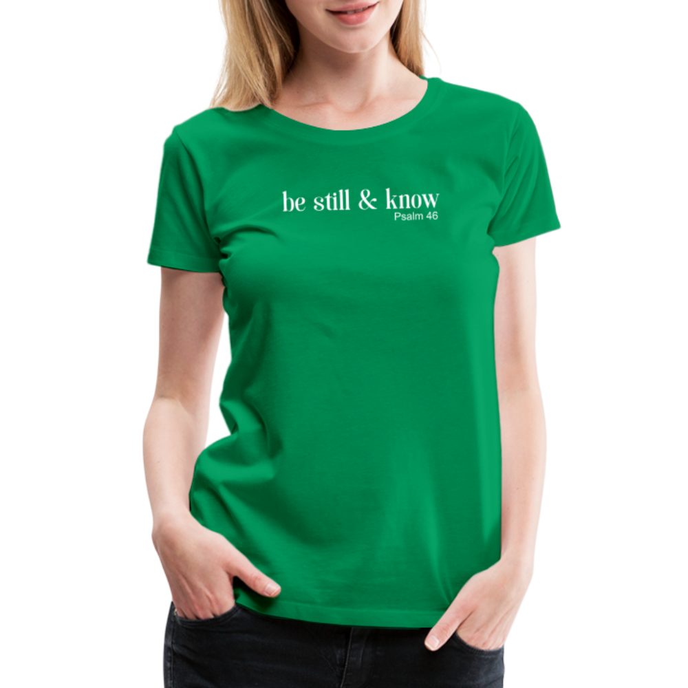 Be Still Women’s Premium T-Shirt - kelly green