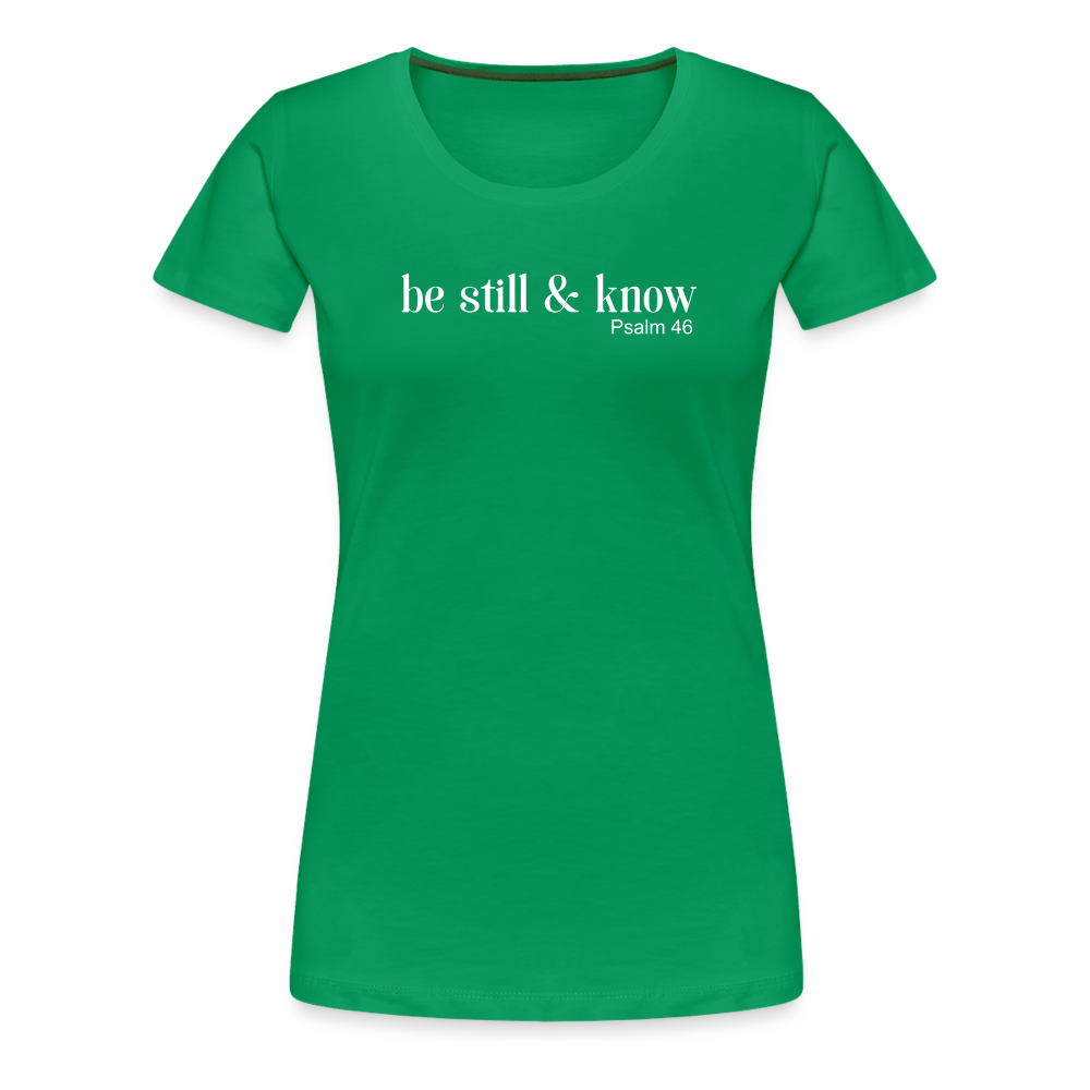 Be Still Women’s Premium T-Shirt - kelly green
