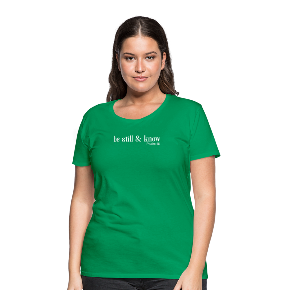 Be Still Women’s Premium T-Shirt - kelly green