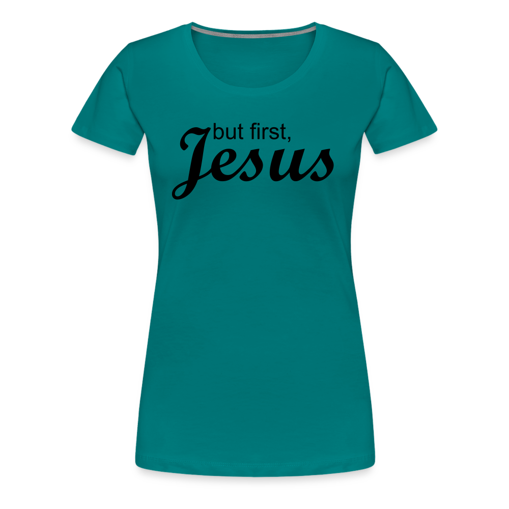 But First Women’s Premium T-Shirt - teal