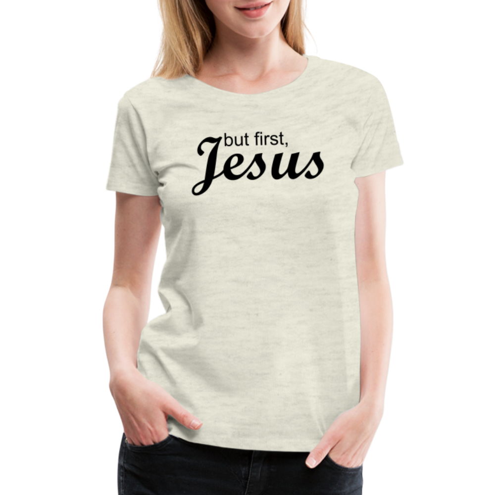 But First Women’s Premium T-Shirt - heather oatmeal