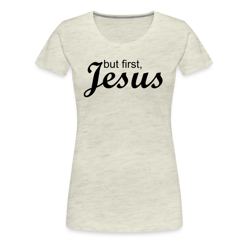 But First Women’s Premium T-Shirt - heather oatmeal