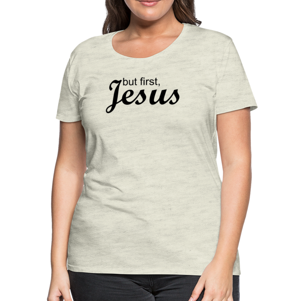 But First Women’s Premium T-Shirt - heather oatmeal