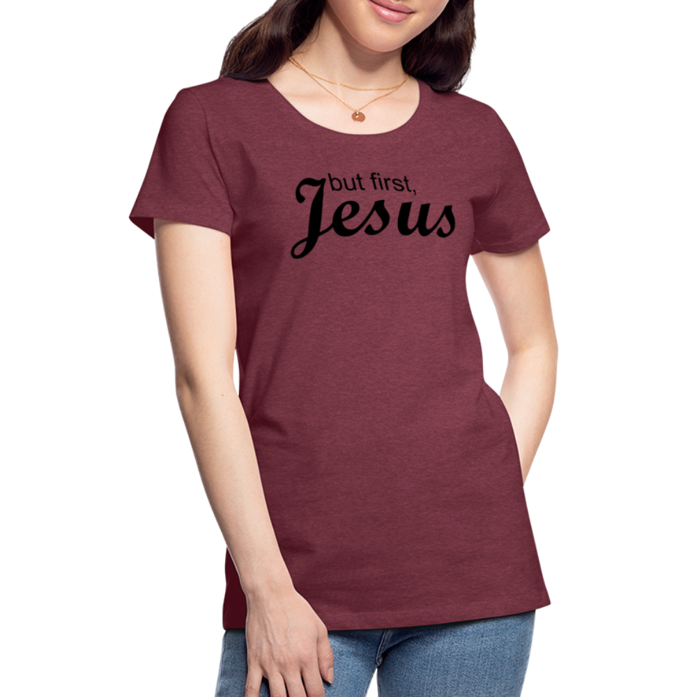 But First Women’s Premium T-Shirt - heather burgundy