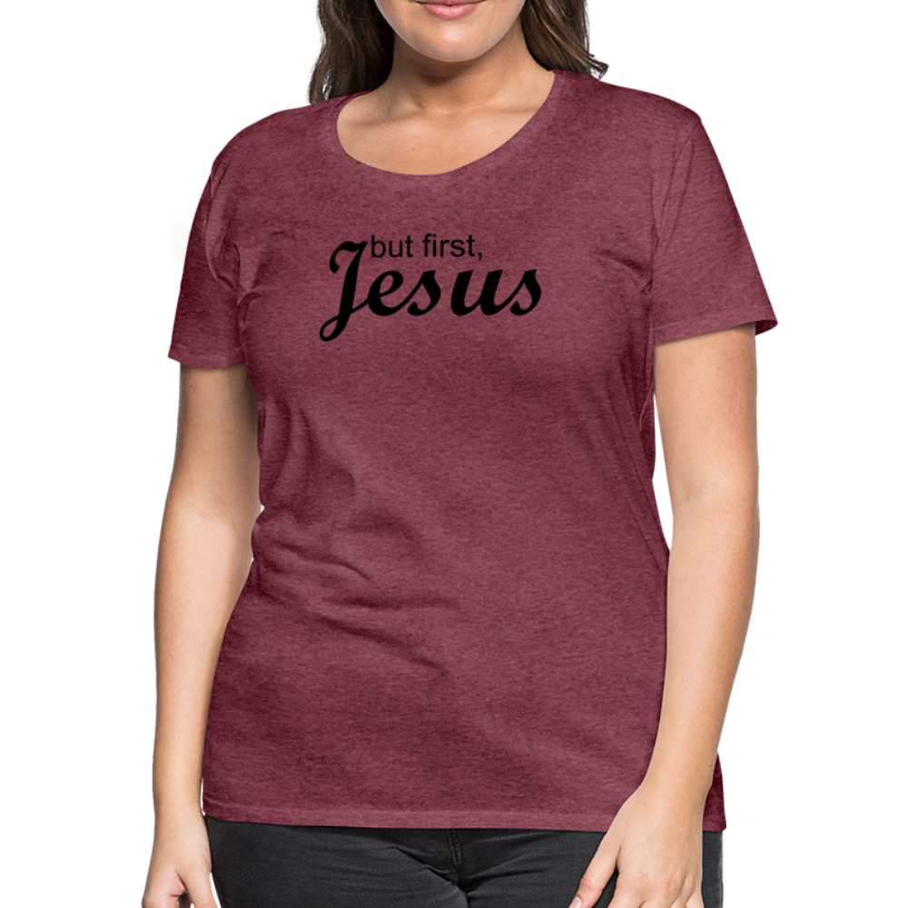 But First Women’s Premium T-Shirt - heather burgundy