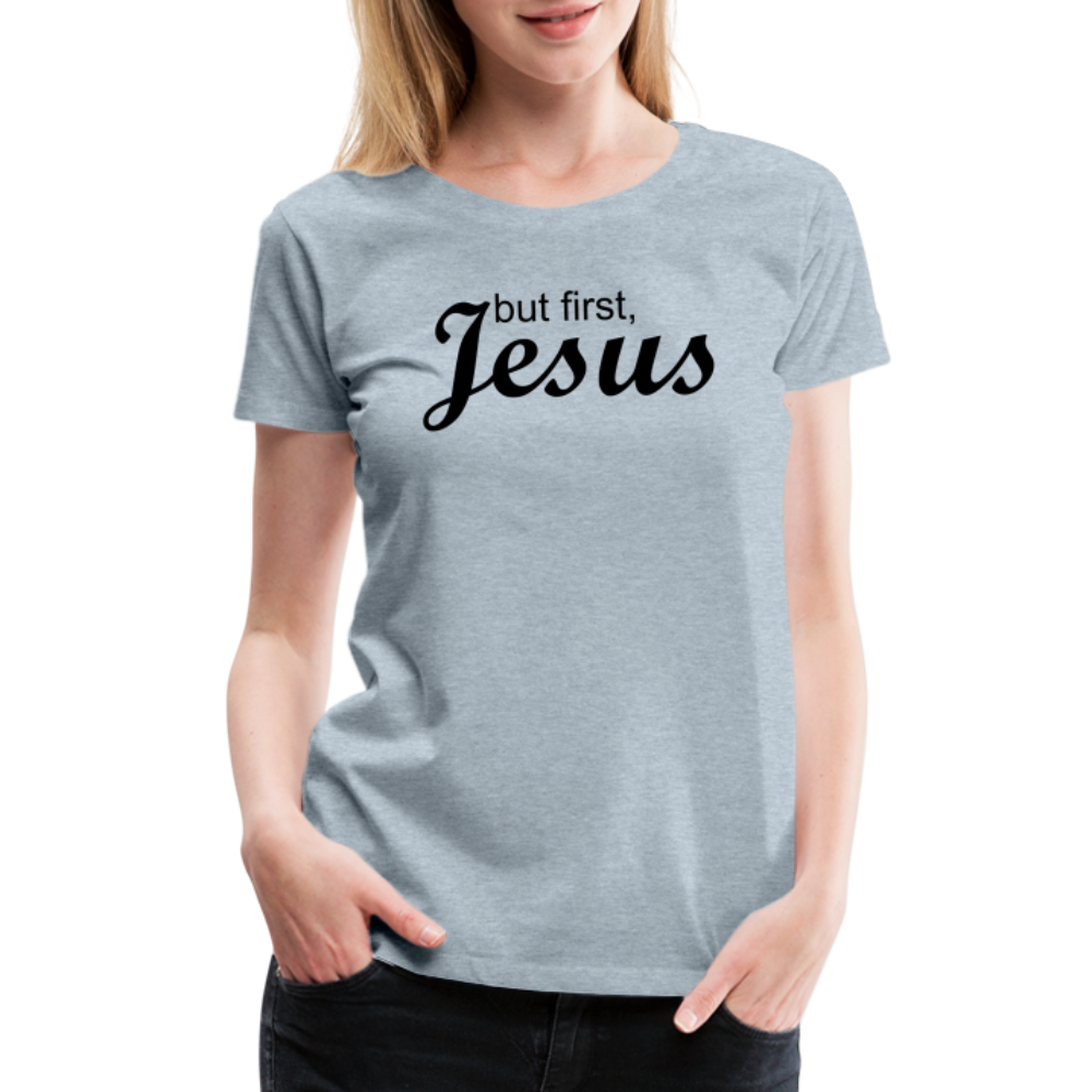 But First Women’s Premium T-Shirt - heather ice blue