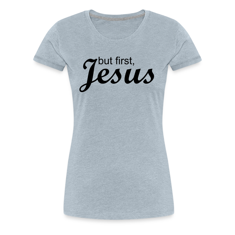 But First Women’s Premium T-Shirt - heather ice blue
