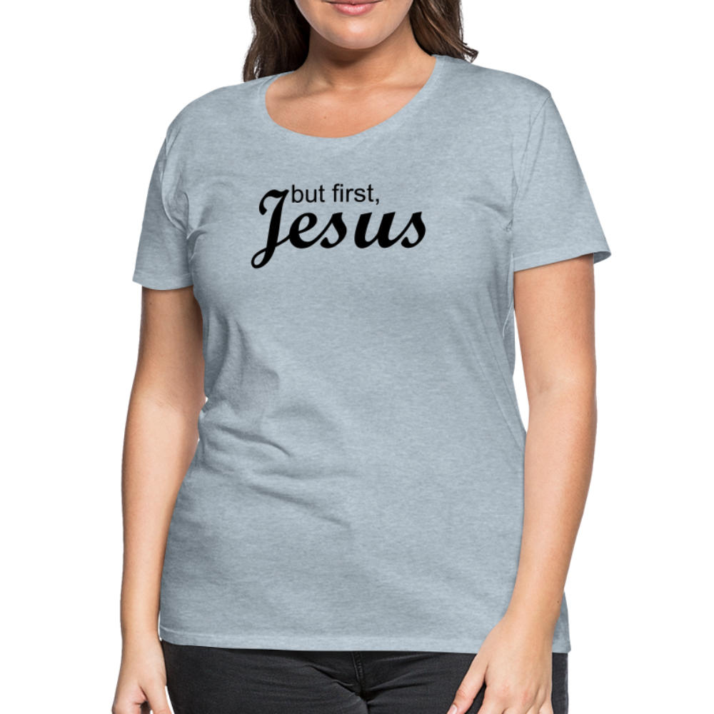 But First Women’s Premium T-Shirt - heather ice blue