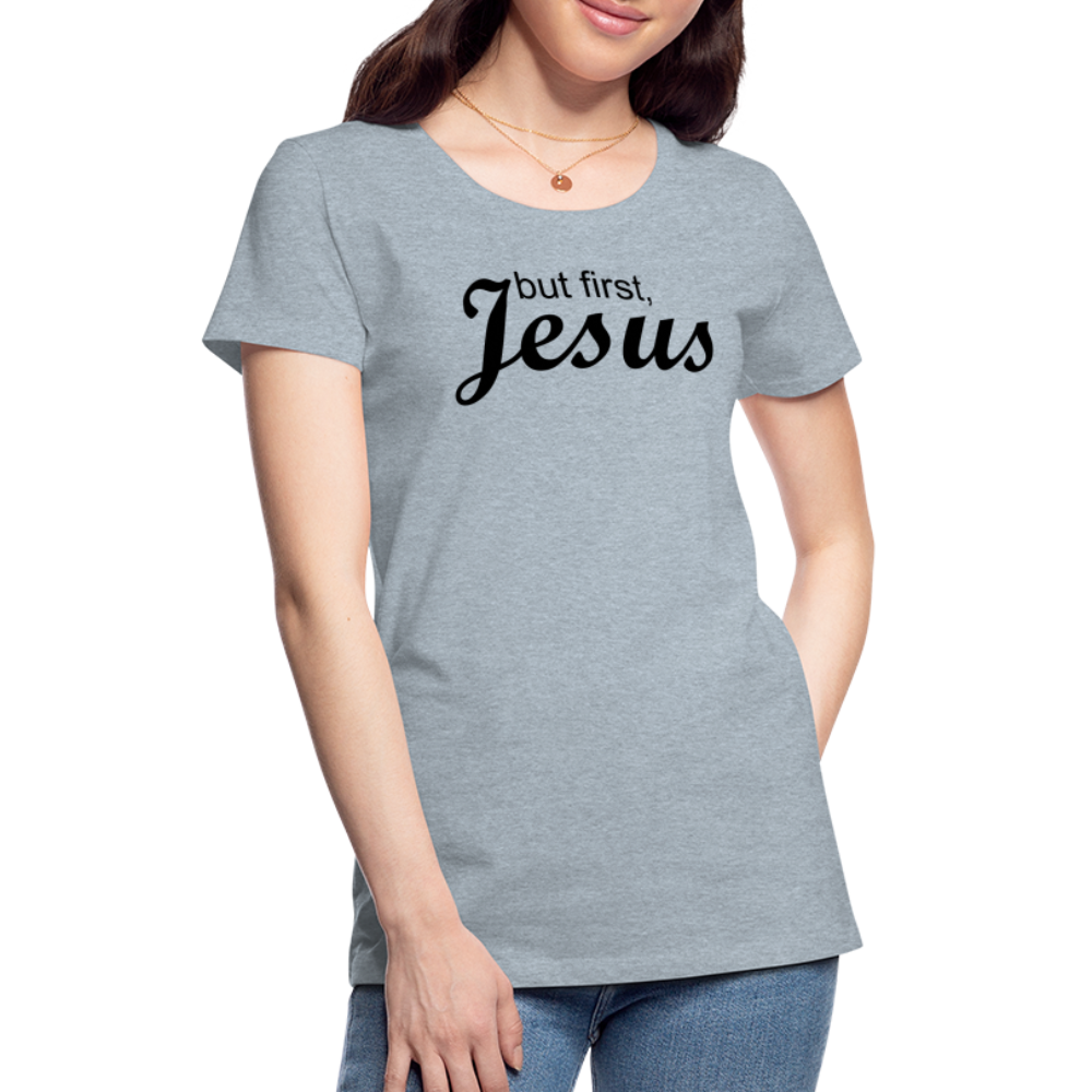 But First Women’s Premium T-Shirt - heather ice blue