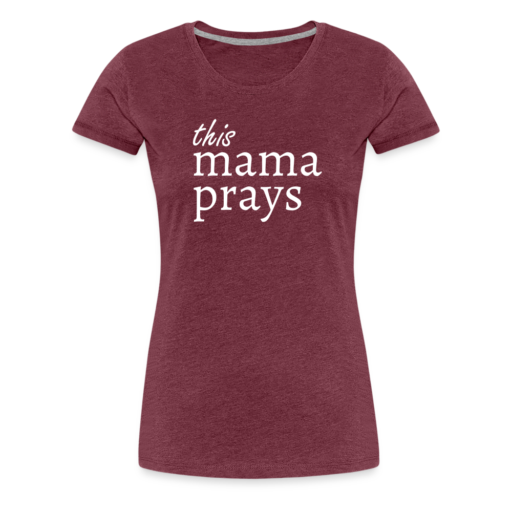 Mama Prays Women’s Premium T-Shirt - heather burgundy