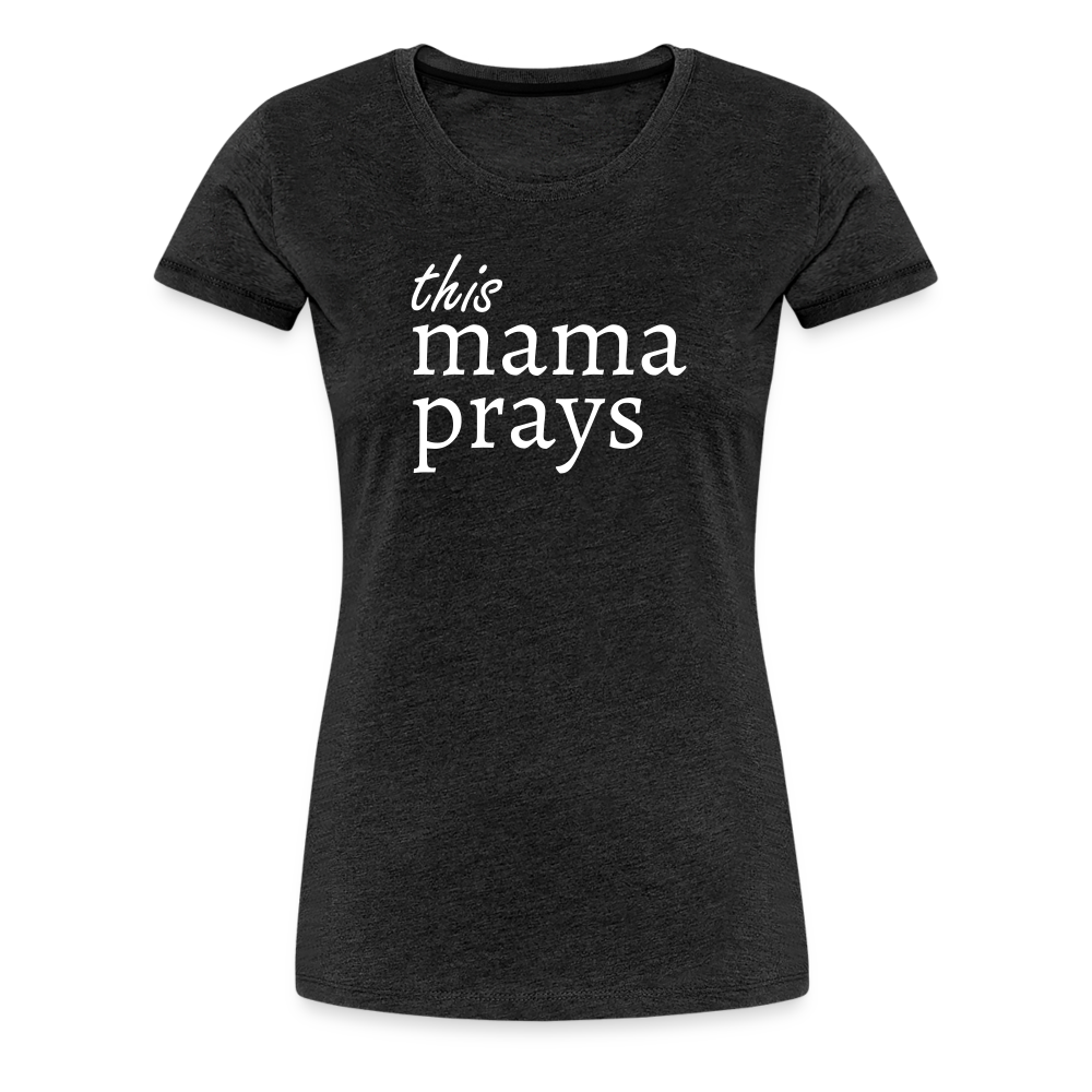 Mama Prays Women’s Premium T-Shirt - charcoal grey