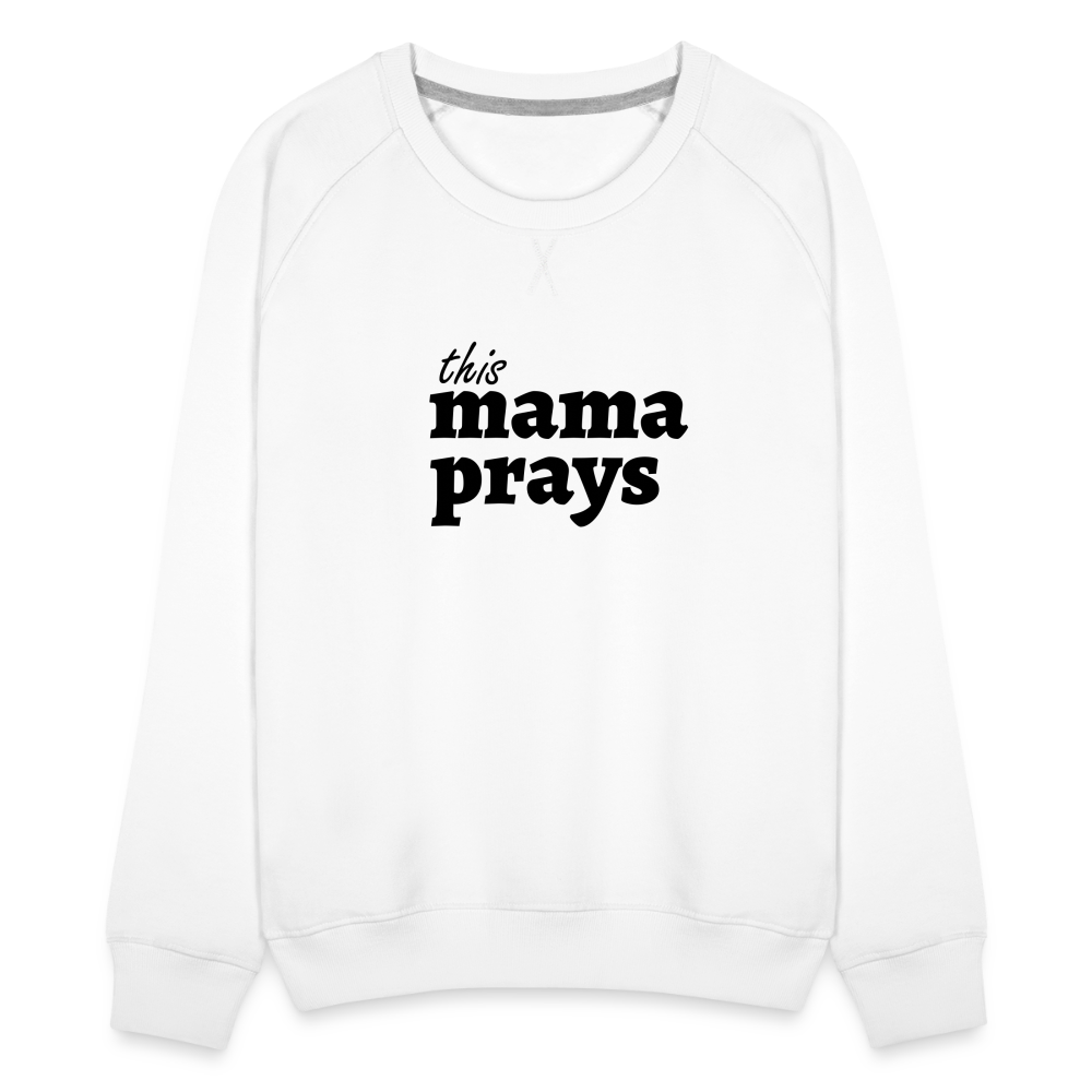 Mama Prays Women’s Premium Sweatshirt - white