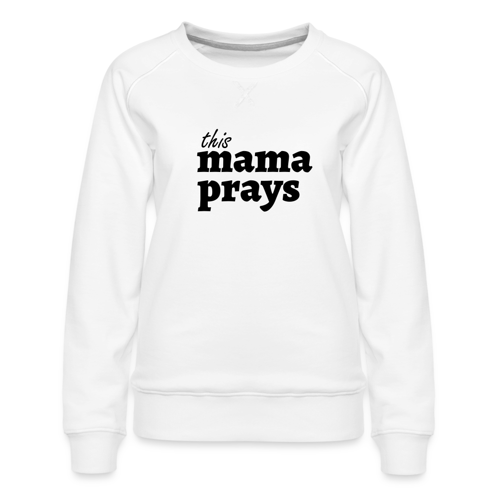 Mama Prays Women’s Premium Sweatshirt - white