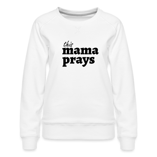 Mama Prays Women’s Premium Sweatshirt - white