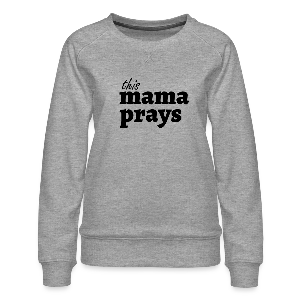 Mama Prays Women’s Premium Sweatshirt - heather grey